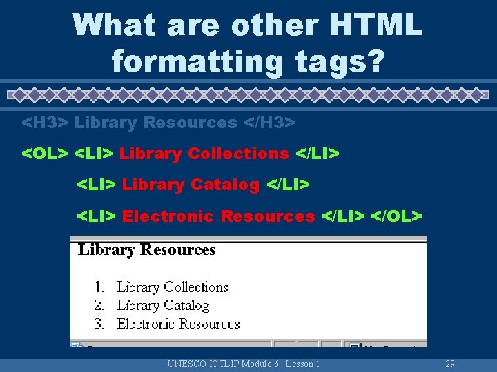 What are other HTML formatting tags? <H 3> Library Resources </H 3> <OL> <LI>