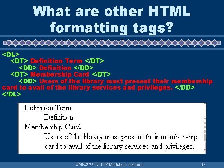 What are other HTML formatting tags? <DL> <DT> Definition Term </DT> <DD> Definition </DD>