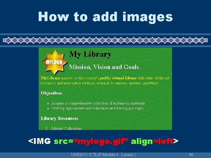 How to add images <IMG src=“mylogo. gif” align=left> UNESCO ICTLIP Module 6. Lesson 1