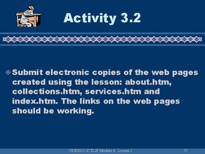 Activity 3. 2 u Submit electronic copies of the web pages created using the