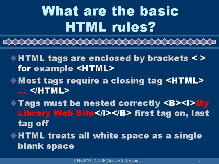What are the basic HTML rules? u HTML tags are enclosed by brackets <