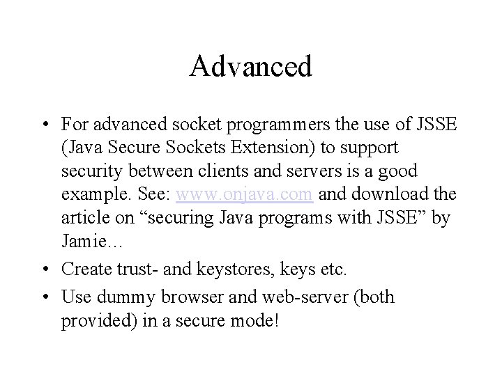 Advanced • For advanced socket programmers the use of JSSE (Java Secure Sockets Extension) Advanced • For advanced socket programmers the use of JSSE (Java Secure Sockets Extension)