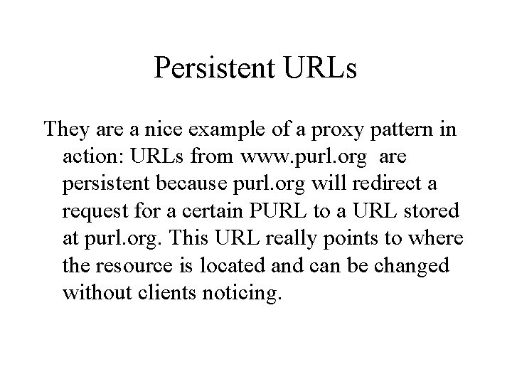 Persistent URLs They are a nice example of a proxy pattern in action: URLs