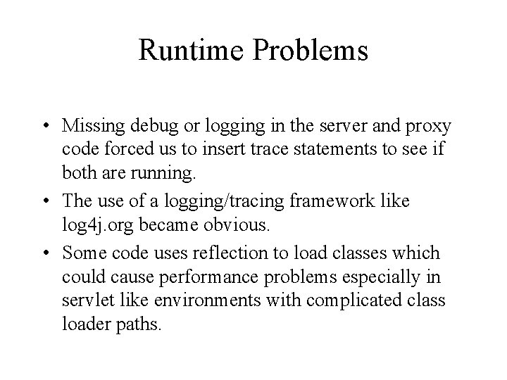 Runtime Problems • Missing debug or logging in the server and proxy code forced Runtime Problems • Missing debug or logging in the server and proxy code forced