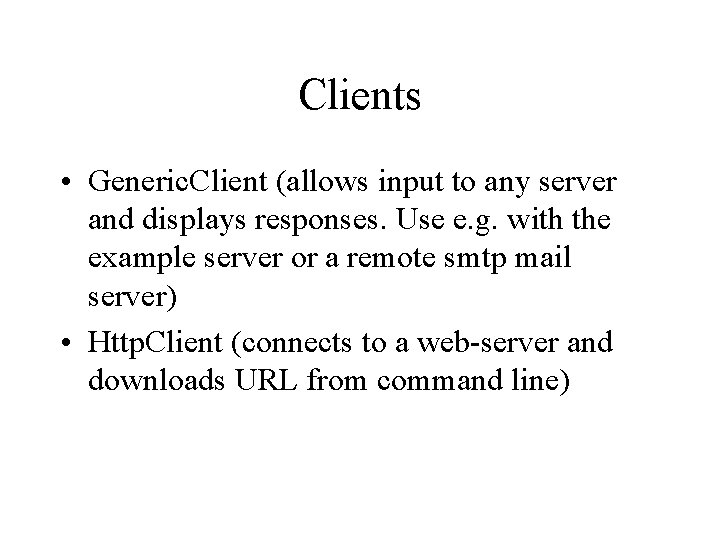 Clients • Generic. Client (allows input to any server and displays responses. Use e.