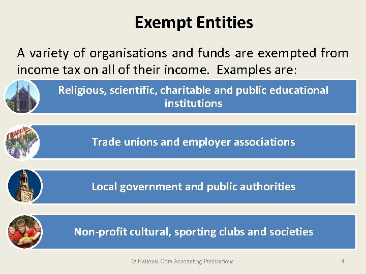 Exempt Entities A variety of organisations and funds are exempted from income tax on