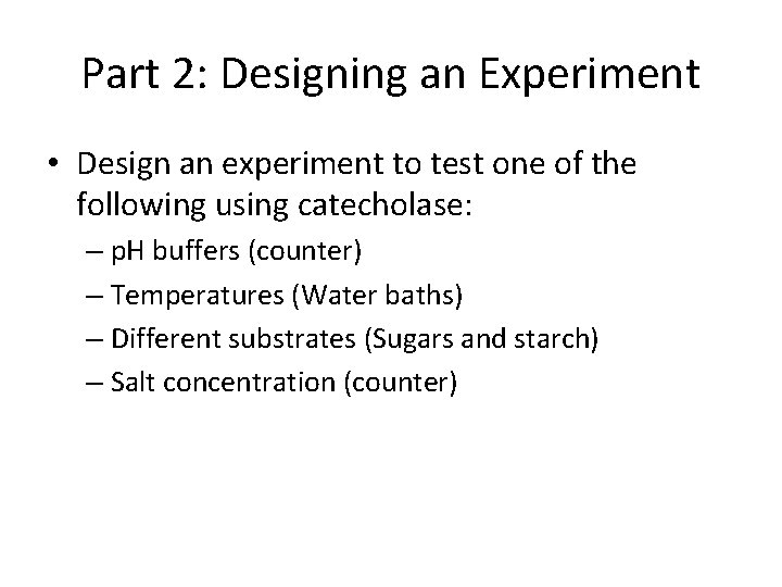 Part 2: Designing an Experiment • Design an experiment to test one of the