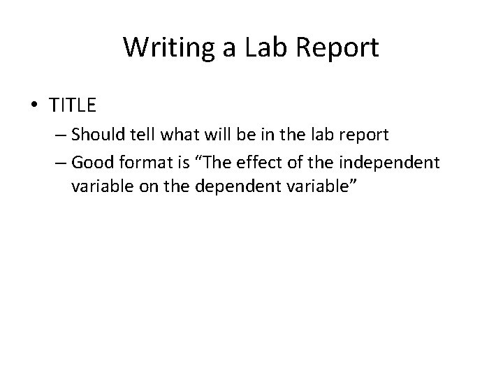 Writing a Lab Report • TITLE – Should tell what will be in the