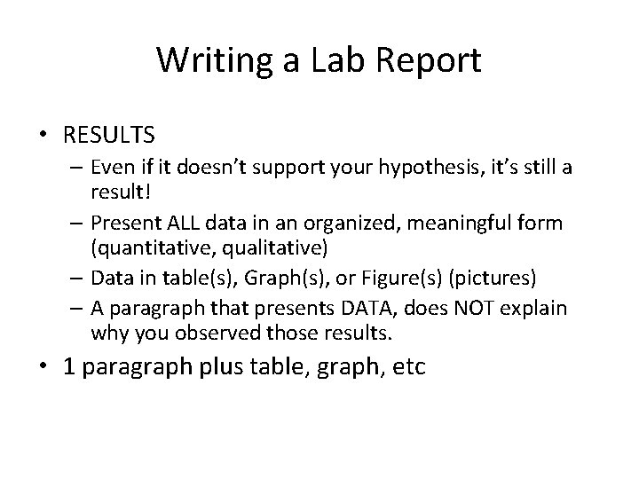 Writing a Lab Report • RESULTS – Even if it doesn’t support your hypothesis,