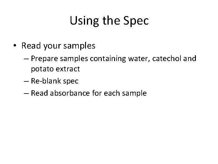 Using the Spec • Read your samples – Prepare samples containing water, catechol and