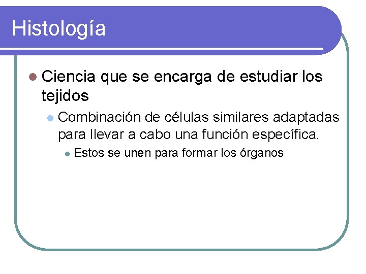 Histología l Ciencia que se encarga de estudiar los tejidos l Combinación de células