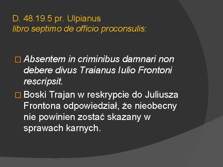 D. 48. 19. 5 pr. Ulpianus libro septimo de officio proconsulis: � Absentem in