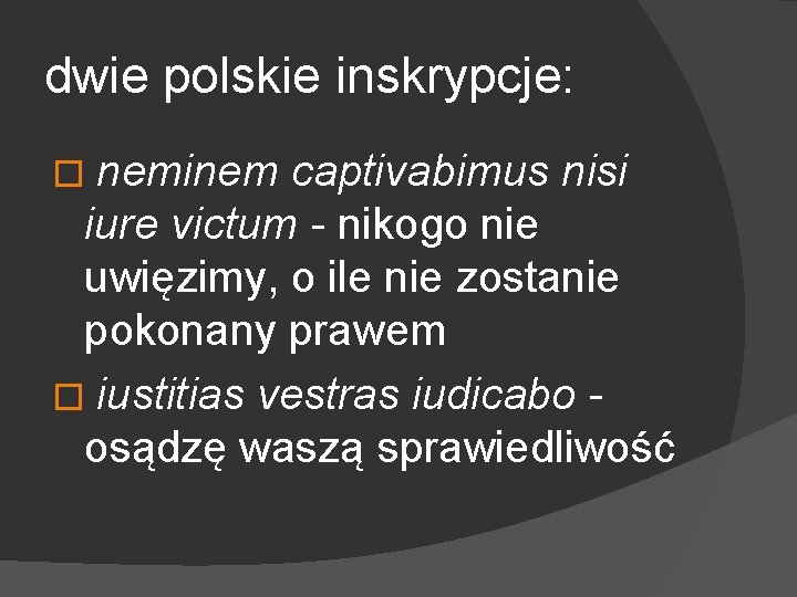 dwie polskie inskrypcje: � neminem captivabimus nisi iure victum - nikogo nie uwięzimy, o