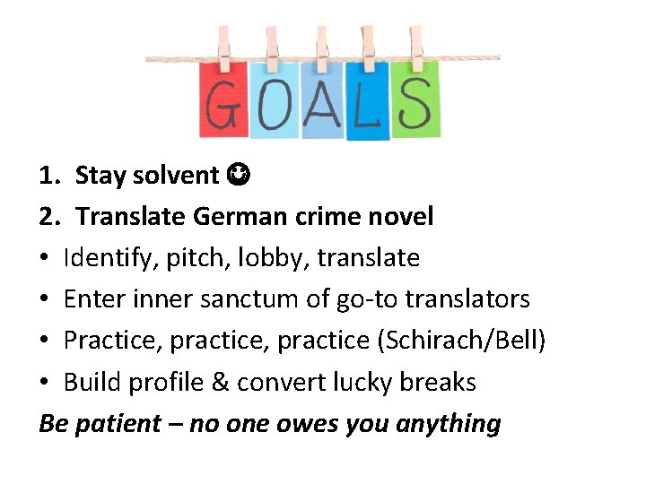 1. Stay solvent 2. Translate German crime novel • Identify, pitch, lobby, translate •