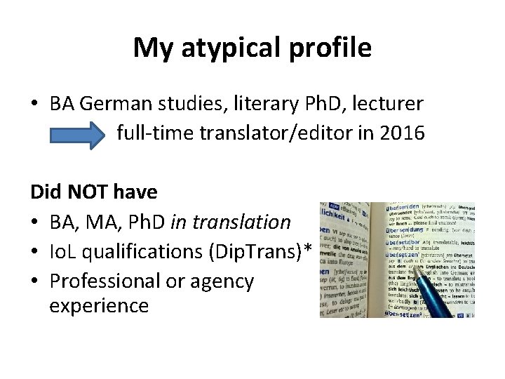 My atypical profile • BA German studies, literary Ph. D, lecturer full-time translator/editor in