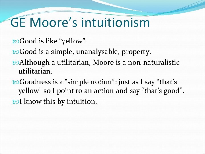 GE Moore’s intuitionism Good is like “yellow”. Good is a simple, unanalysable, property. Although