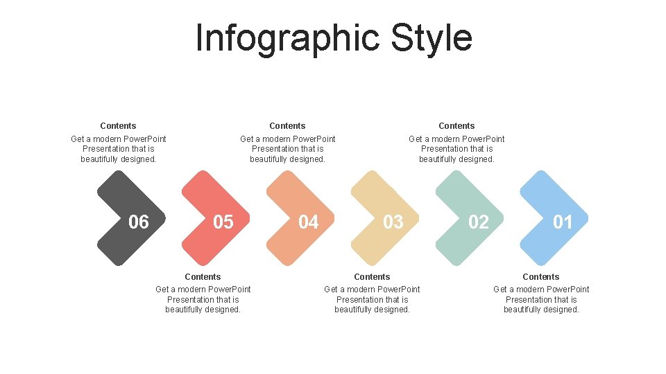 Infographic Style Contents Get a modern Power. Point Presentation that is beautifully designed. 06