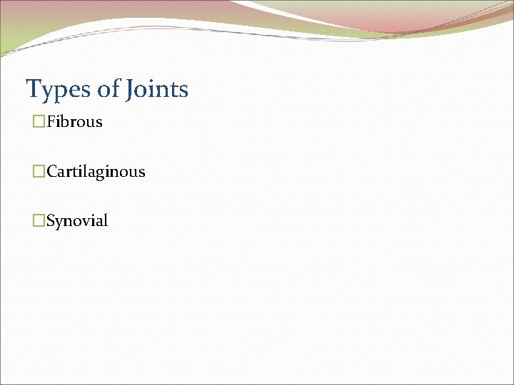 Types of Joints �Fibrous �Cartilaginous �Synovial 