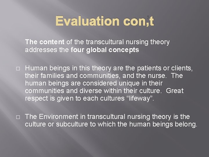 Evaluation con’t The content of the transcultural nursing theory addresses the four global concepts
