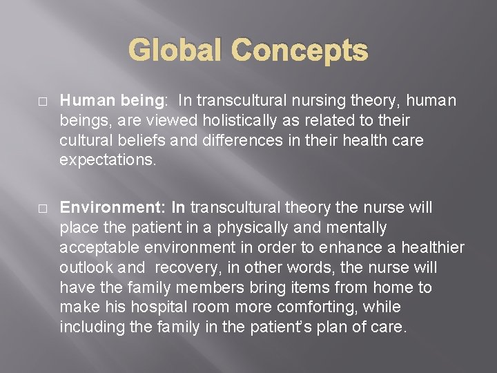 Global Concepts � Human being: In transcultural nursing theory, human beings, are viewed holistically