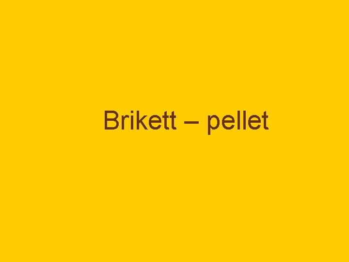Brikett – pellet 