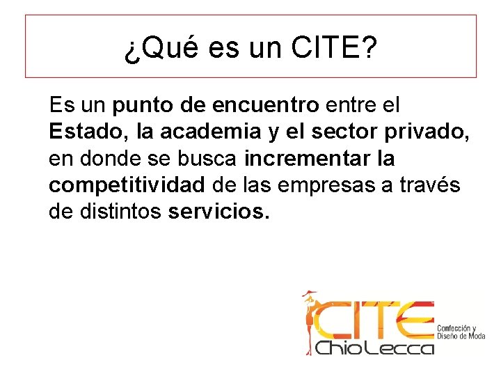 ¿Qué es un CITE? Es un punto de encuentro entre el Estado, la academia