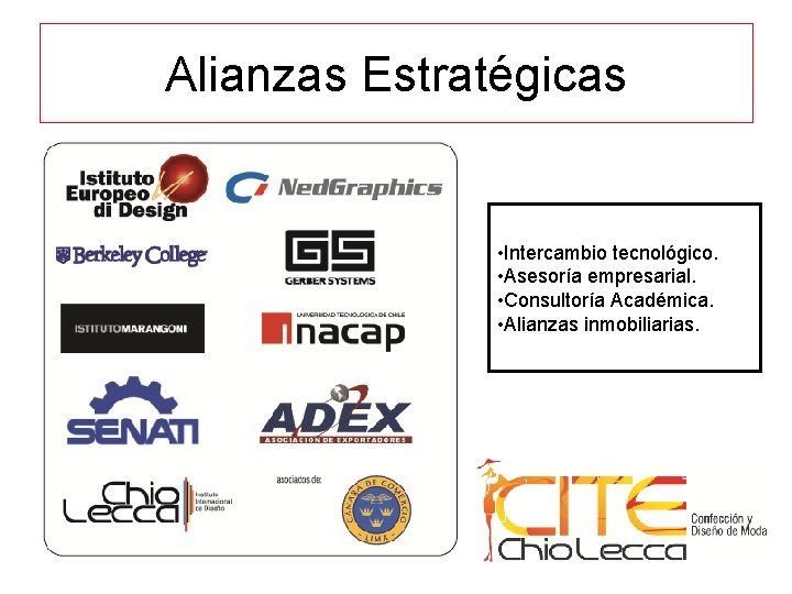 Alianzas Estratégicas • Intercambio tecnológico. • Asesoría empresarial. • Consultoría Académica. • Alianzas inmobiliarias.