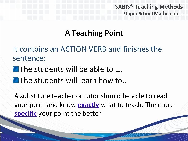 SABIS® Teaching Methods Upper School Mathematics A Teaching Point It contains an ACTION VERB