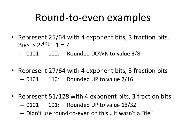 Round-to-even examples • Represent 25/64 with 4 exponent bits, 3 fraction bits. Bias is