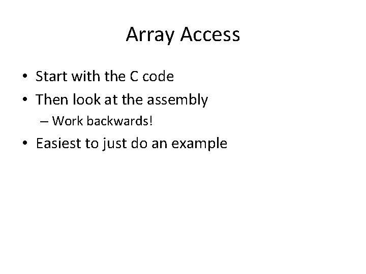 Array Access • Start with the C code • Then look at the assembly