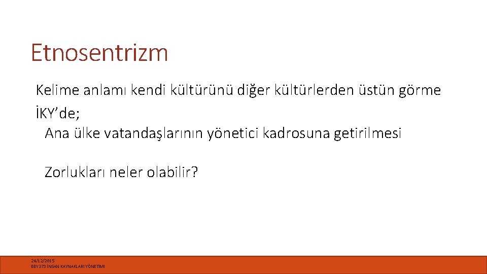 Etnosentrizm Kelime anlamı kendi kültürünü diğer kültürlerden üstün görme İKY’de; Ana ülke vatandaşlarının yönetici