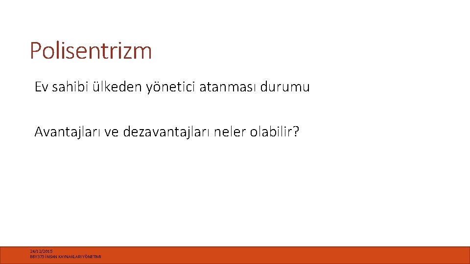 Polisentrizm Ev sahibi ülkeden yönetici atanması durumu Avantajları ve dezavantajları neler olabilir? 24/12/2015 BBY