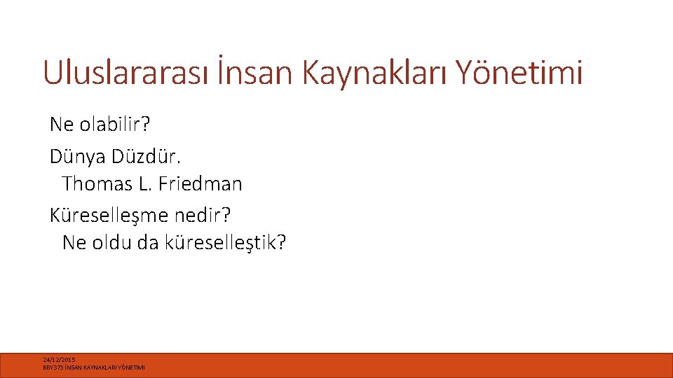 Uluslararası İnsan Kaynakları Yönetimi Ne olabilir? Dünya Düzdür. Thomas L. Friedman Küreselleşme nedir? Ne