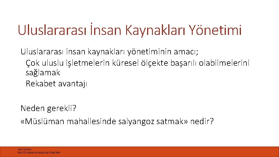 Uluslararası İnsan Kaynakları Yönetimi Uluslararası insan kaynakları yönetiminin amacı; Çok uluslu işletmelerin küresel ölçekte