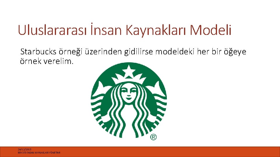 Uluslararası İnsan Kaynakları Modeli Starbucks örneği üzerinden gidilirse modeldeki her bir öğeye örnek verelim.