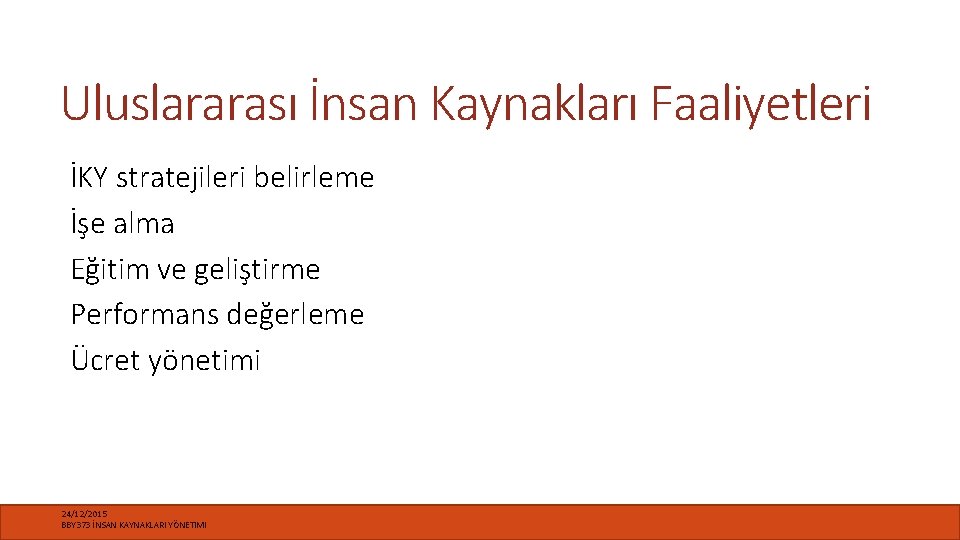 Uluslararası İnsan Kaynakları Faaliyetleri İKY stratejileri belirleme İşe alma Eğitim ve geliştirme Performans değerleme