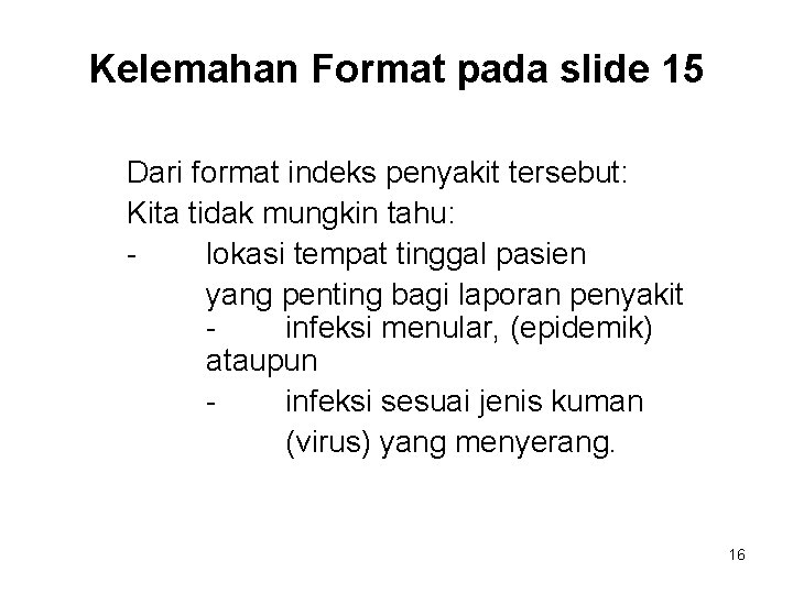 Kelemahan Format pada slide 15 Dari format indeks penyakit tersebut: Kita tidak mungkin tahu: