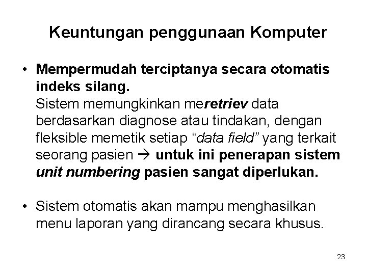 Keuntungan penggunaan Komputer • Mempermudah terciptanya secara otomatis indeks silang. Sistem memungkinkan meretriev data