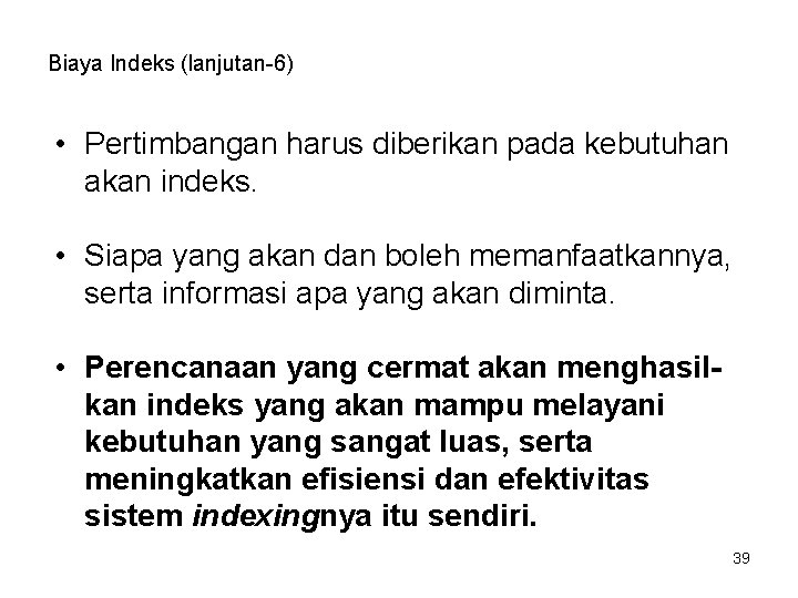 Biaya Indeks (lanjutan-6) • Pertimbangan harus diberikan pada kebutuhan akan indeks. • Siapa yang