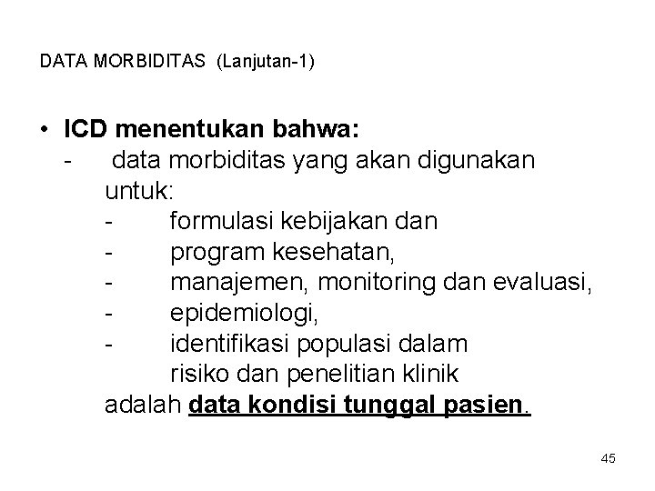 DATA MORBIDITAS (Lanjutan-1) • ICD menentukan bahwa: data morbiditas yang akan digunakan untuk: formulasi
