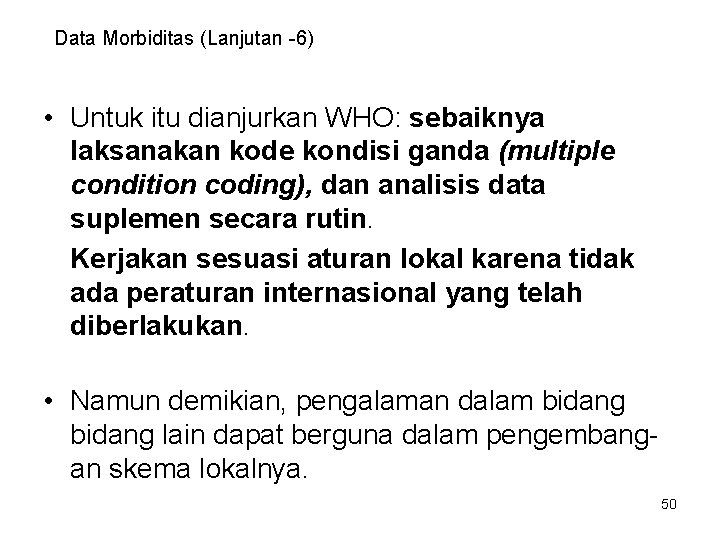 Data Morbiditas (Lanjutan -6) • Untuk itu dianjurkan WHO: sebaiknya laksanakan kode kondisi ganda