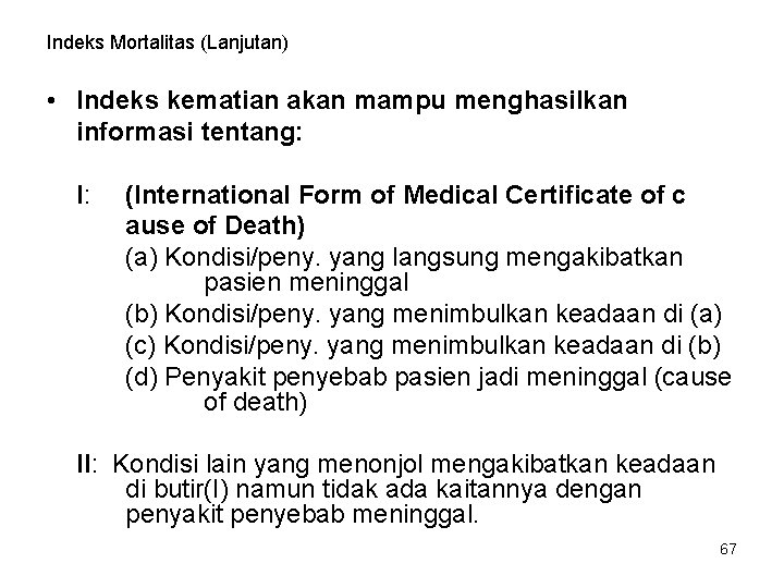 Indeks Mortalitas (Lanjutan) • Indeks kematian akan mampu menghasilkan informasi tentang: I: (International Form