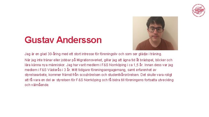 Gustav Andersson Jag är en glad 30 -åring med ett stort intresse föreningsliv och