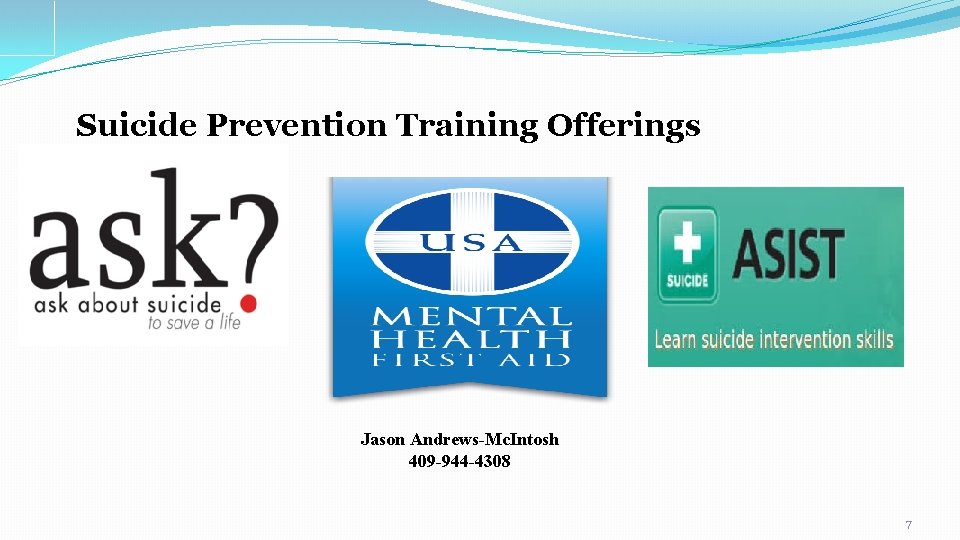 Suicide Prevention Training Offerings Jason Andrews-Mc. Intosh 409 -944 -4308 7 
