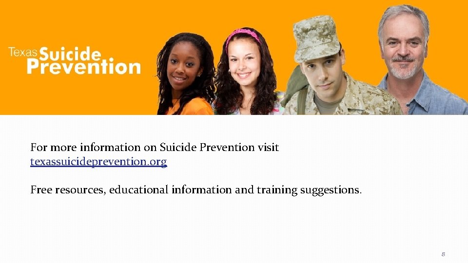 For more information on Suicide Prevention visit texassuicideprevention. org Free resources, educational information and