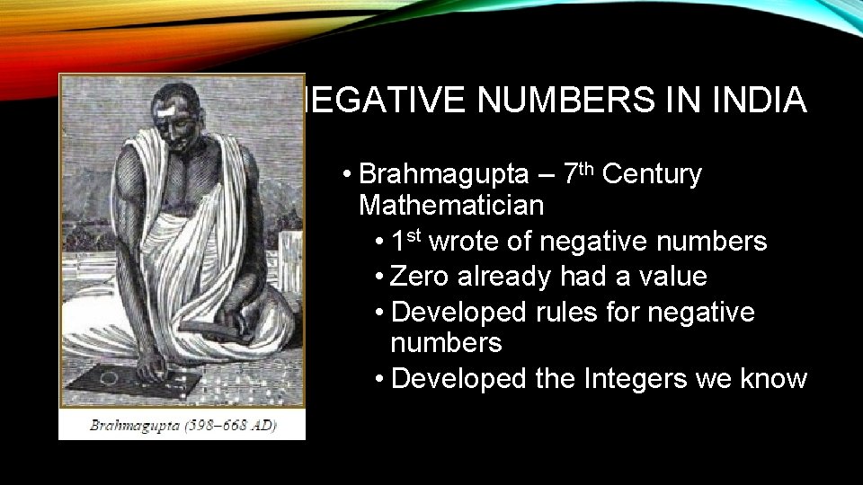 NEGATIVE NUMBERS IN INDIA • Brahmagupta – 7 th Century Mathematician • 1 st