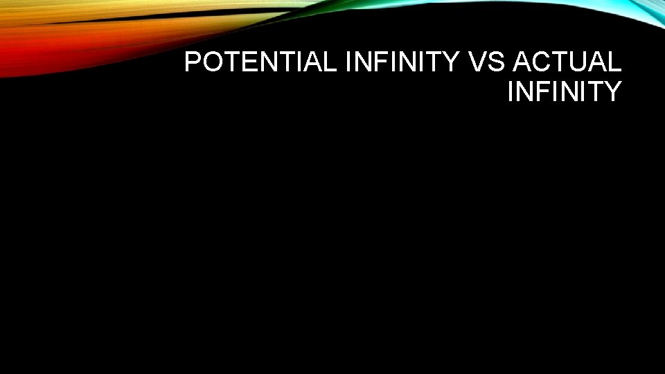 POTENTIAL INFINITY VS ACTUAL INFINITY 