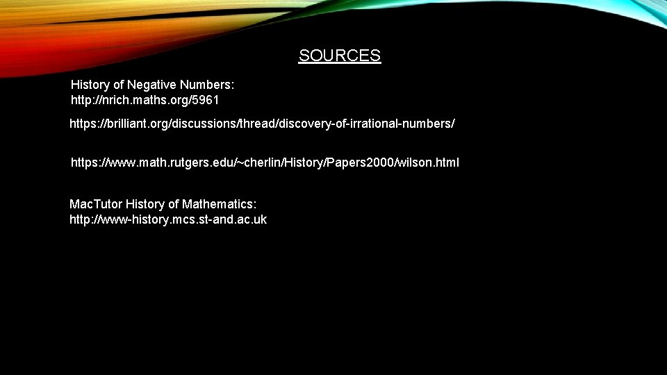 SOURCES History of Negative Numbers: http: //nrich. maths. org/5961 https: //brilliant. org/discussions/thread/discovery-of-irrational-numbers/ https: //www.