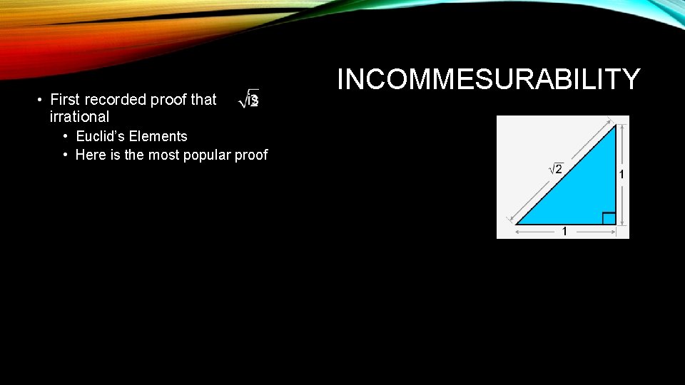  • First recorded proof that irrational is • Euclid’s Elements • Here is