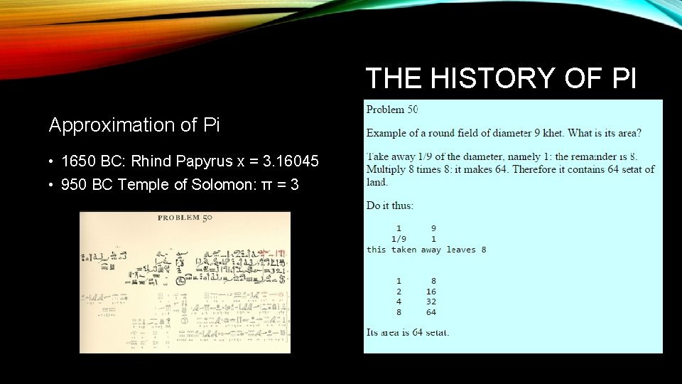 THE HISTORY OF PI Approximation of Pi • 1650 BC: Rhind Papyrus x =